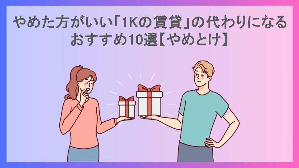 やめた方がいい「1Kの賃貸」の代わりになるおすすめ10選【やめとけ】